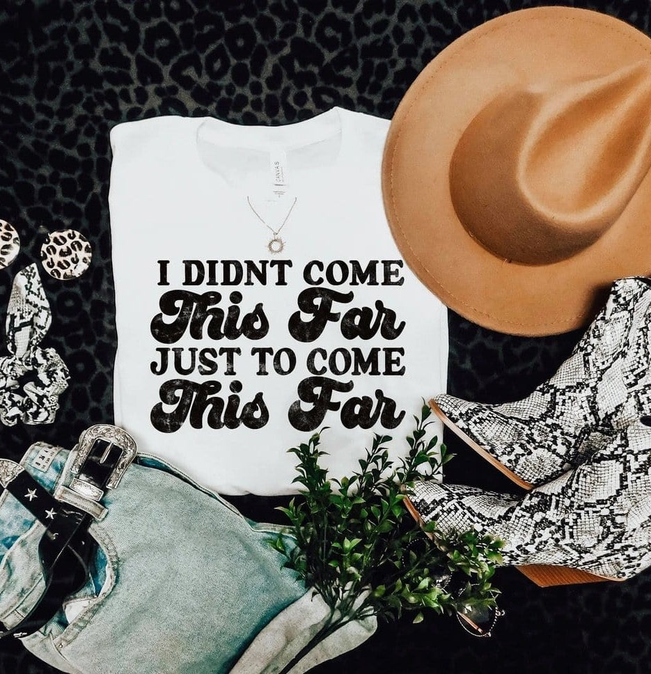 I Didn’t Come This Far Just To Come This Far Graphic T-Graphic T-Stay Foxy Boutique, Florissant, Missouri
