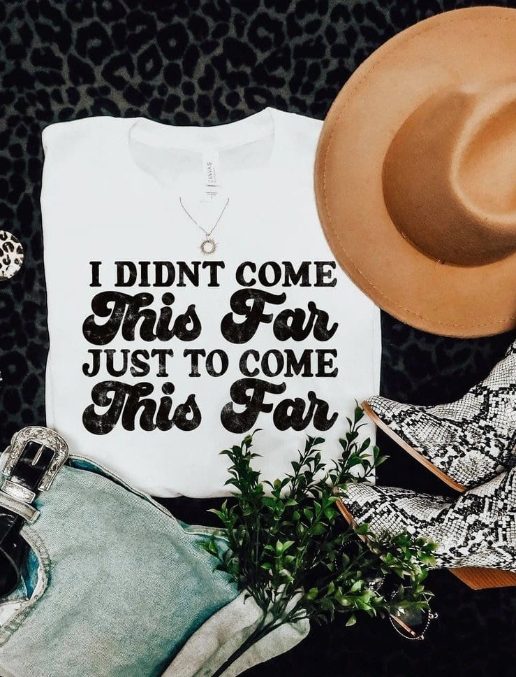 I Didn’t Come This Far Just To Come This Far Graphic T-Graphic T-Stay Foxy Boutique, Florissant, Missouri