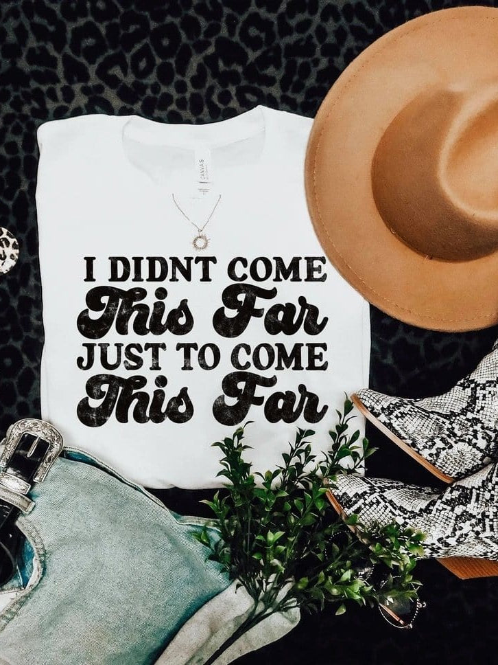 I Didn’t Come This Far Just To Come This Far Graphic T-Graphic T-Stay Foxy Boutique, Florissant, Missouri