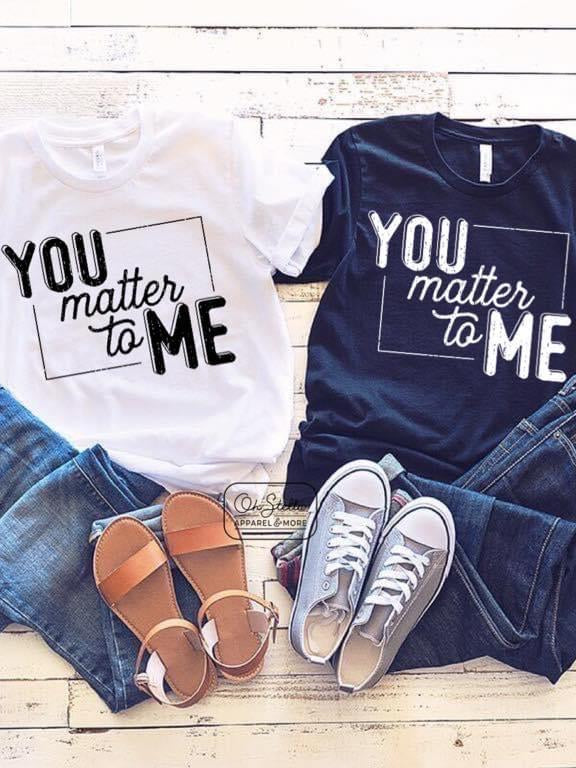 You Matter To Me white Graphic T #169-Graphic T-Stay Foxy Boutique, Florissant, Missouri