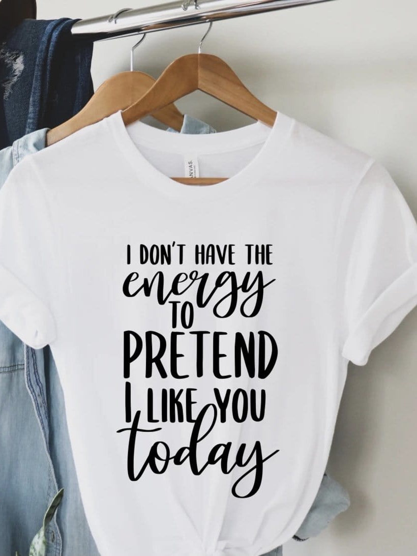 I Don’t Have The Energy To Pretend I Like You Today Graphic T-Graphic T-Stay Foxy Boutique, Florissant, Missouri