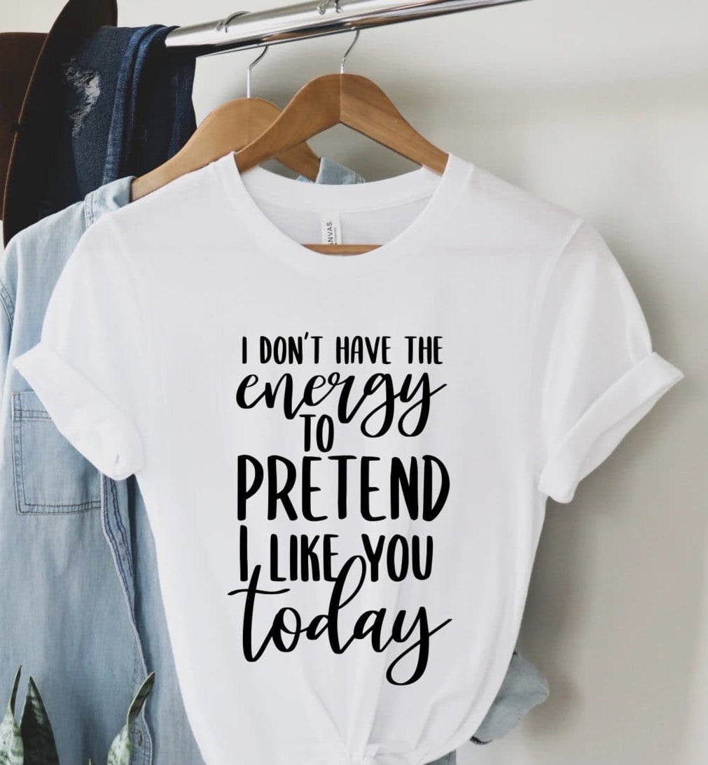 I Don’t Have The Energy To Pretend I Like You Today Graphic T-Graphic T-Stay Foxy Boutique, Florissant, Missouri