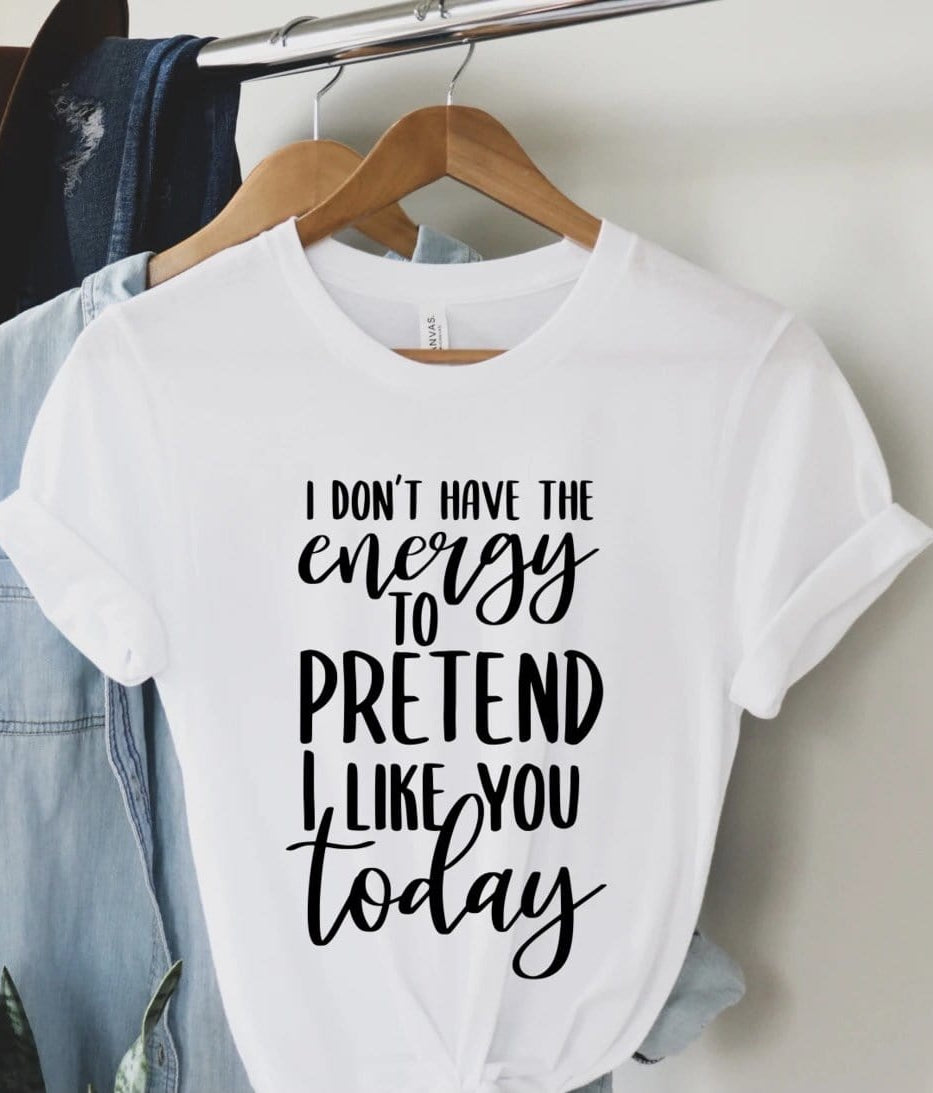 I Don’t Have The Energy To Pretend I Like You Today Graphic T-Graphic T-Stay Foxy Boutique, Florissant, Missouri