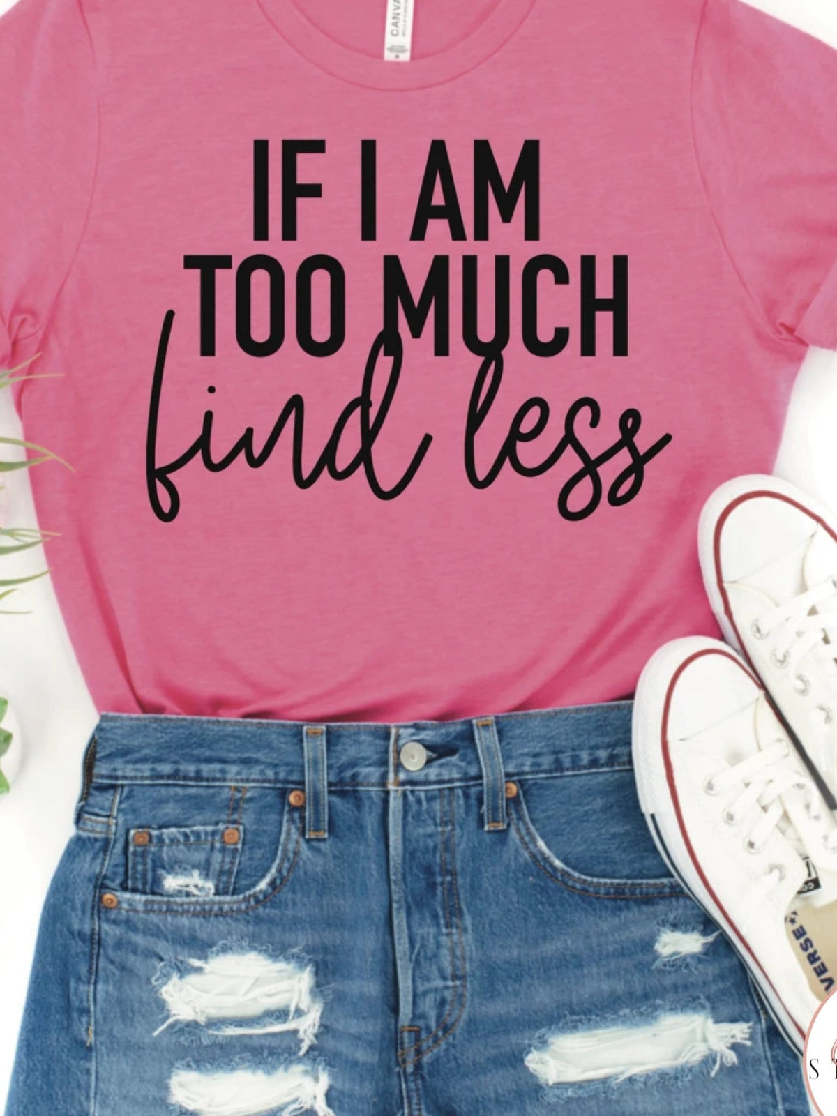 If I Am Too Much, Find Less Graphic T #261-Graphic T-Stay Foxy Boutique, Florissant, Missouri