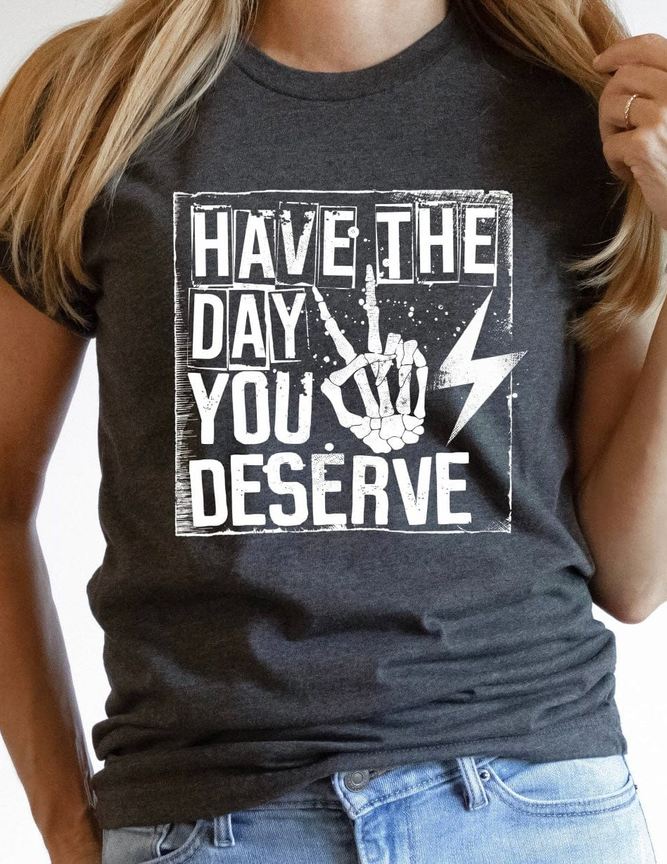Have a the Day You Deserve Graphic T-Graphic T-Stay Foxy Boutique, Florissant, Missouri