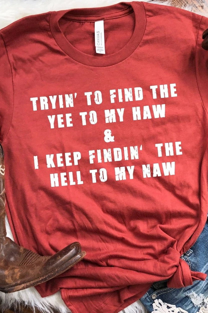 Tryin’ To Find The Yee To My Haw Graphic T #271-Graphic T-Stay Foxy Boutique, Florissant, Missouri