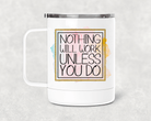 Nothing Will Work Mug /Wine Cup-Stay Foxy Boutique, Florissant, Missouri