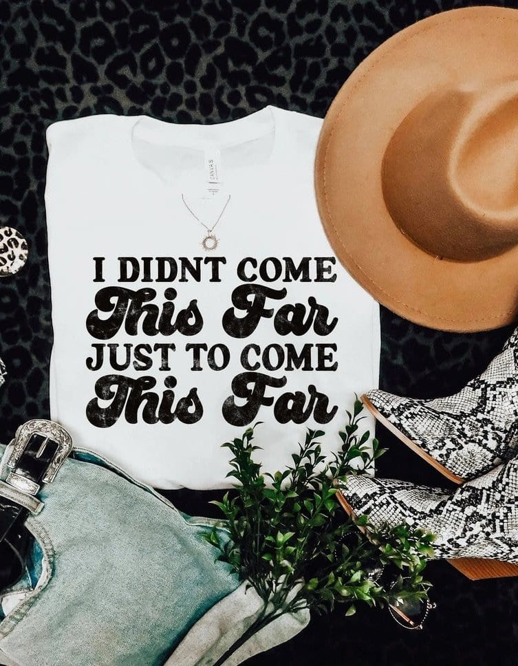 I Didn’t Come This Far Just To Come This Far Graphic T-Graphic T-Stay Foxy Boutique, Florissant, Missouri