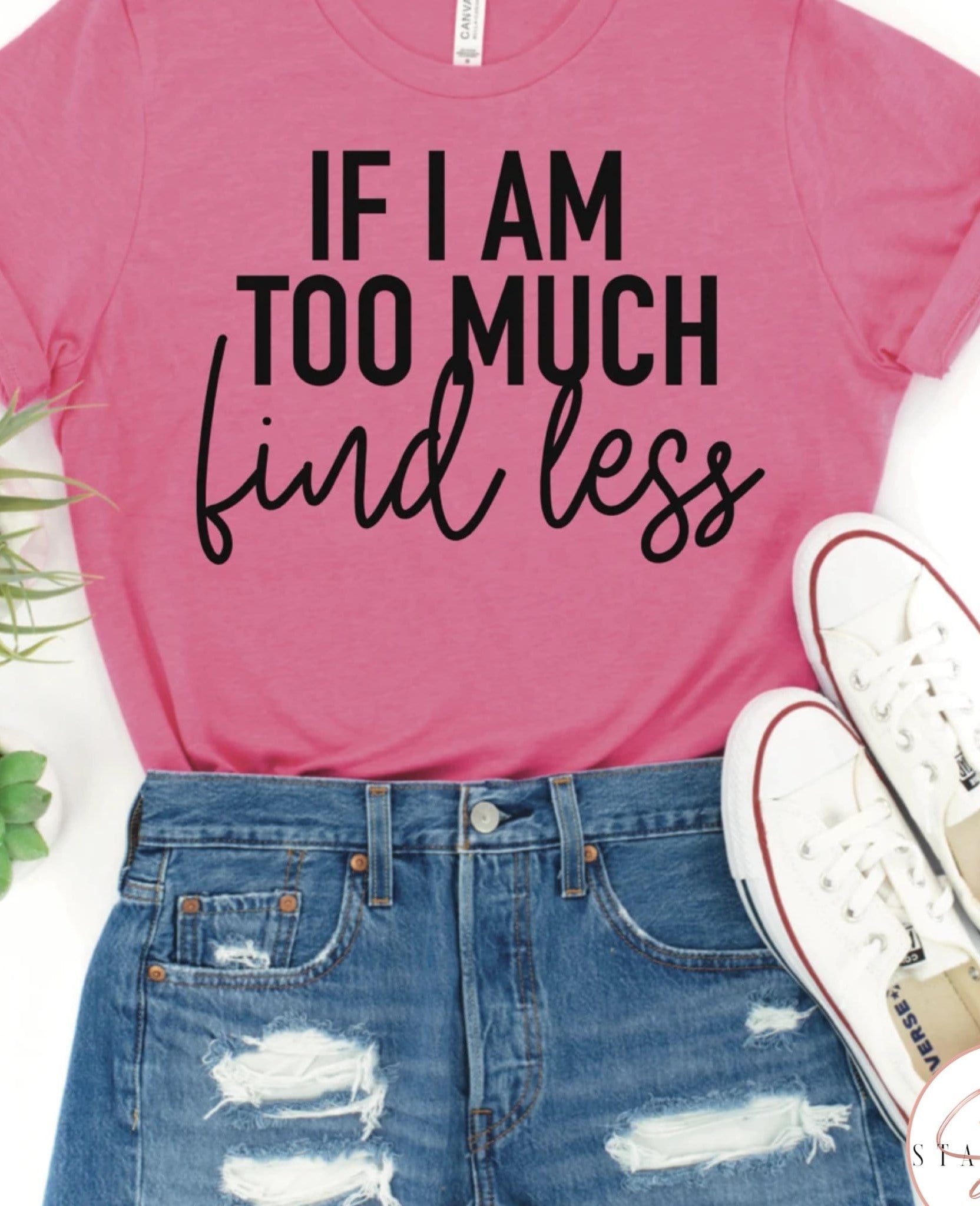 If I Am Too Much, Find Less Graphic T #261-Graphic T-Stay Foxy Boutique, Florissant, Missouri